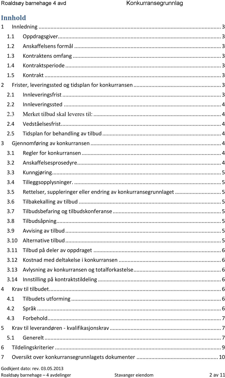 .. 4 3 Gjennomføring av konkurransen... 4 3.1 Regler for konkurransen... 4 3.2 Anskaffelsesprosedyre... 4 3.3 Kunngjøring... 5 3.4 Tilleggsopplysninger.... 5 3.5 Rettelser, suppleringer eller endring av konkurransegrunnlaget.