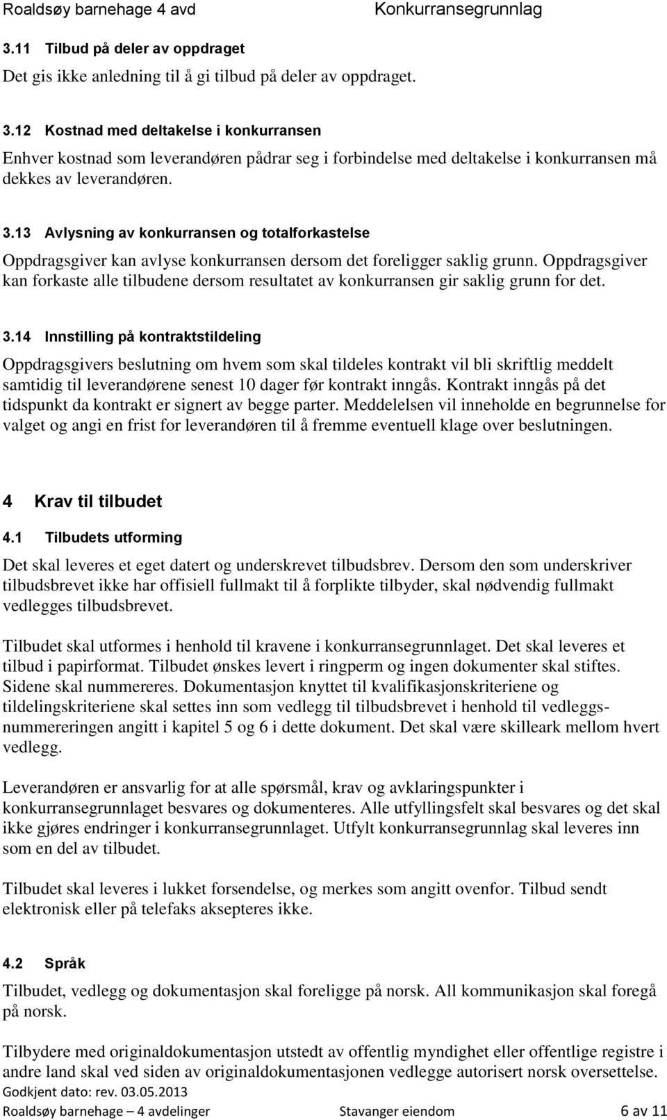 12 Kostnad med deltakelse i konkurransen Enhver kostnad som leverandøren pådrar seg i forbindelse med deltakelse i konkurransen må dekkes av leverandøren. 3.