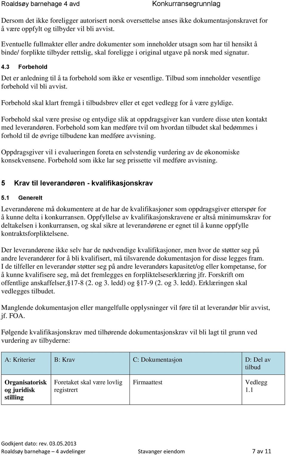 3 Forbehold Det er anledning til å ta forbehold som ikke er vesentlige. Tilbud som inneholder vesentlige forbehold vil bli avvist.