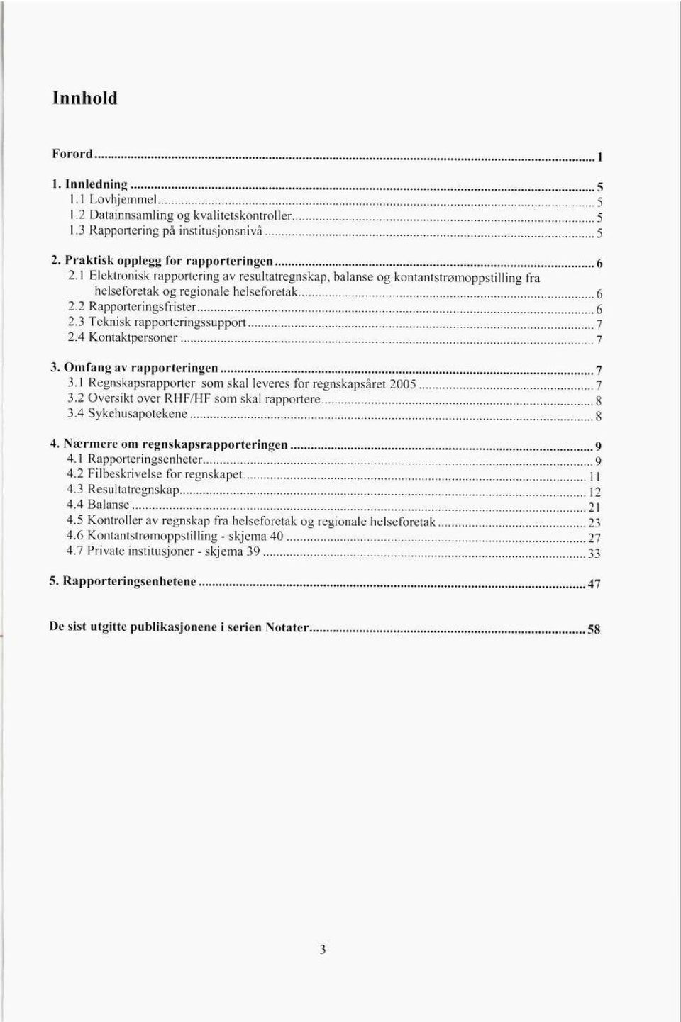 4 Kontaktpersoner 7 3. Omfang av rapporteringen 7 3.1 Regnskapsrapporter som skal leveres for regnskapsåret 2005 7 3.2 Oversikt over RHF/HF som skal rapportere 8 3.4 Sykehusapotekene 8 4.