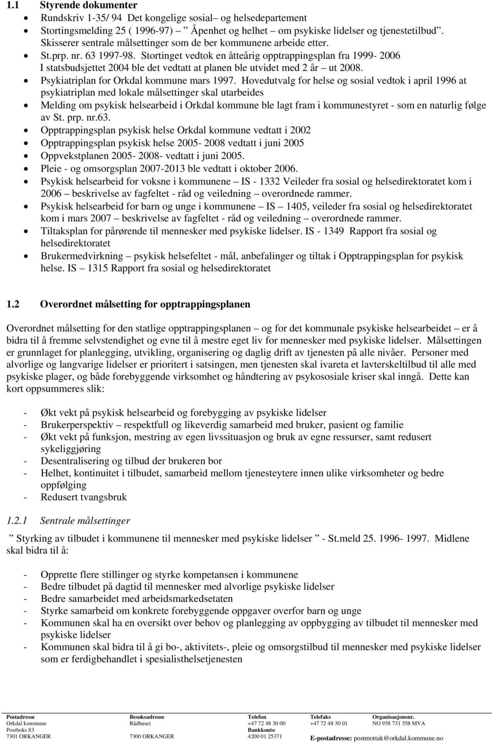 Stortinget vedtok en åtteårig opptrappingsplan fra 1999-2006 I statsbudsjettet 2004 ble det vedtatt at planen ble utvidet med 2 år ut 2008. Psykiatriplan for Orkdal kommune mars 1997.