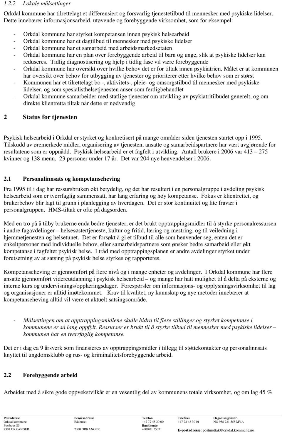 mennesker med psykiske lidelser - Orkdal kommune har et samarbeid med arbeidsmarkedsetaten - Orkdal kommune har en plan over forebyggende arbeid til barn og unge, slik at psykiske lidelser kan