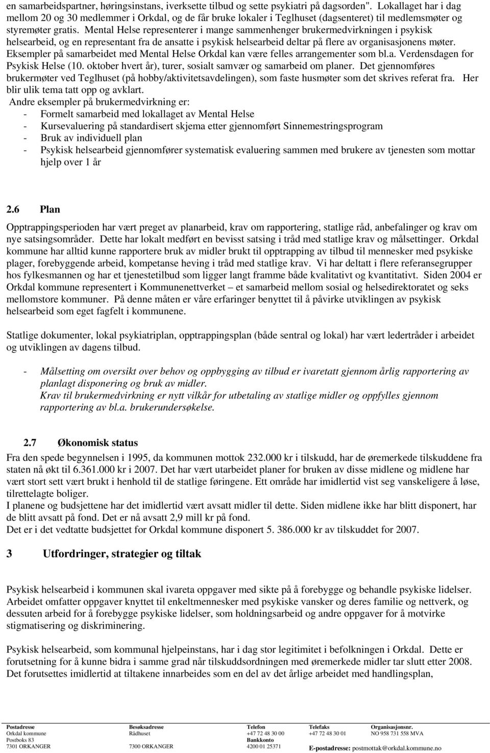 Mental Helse representerer i mange sammenhenger brukermedvirkningen i psykisk helsearbeid, og en representant fra de ansatte i psykisk helsearbeid deltar på flere av organisasjonens møter.