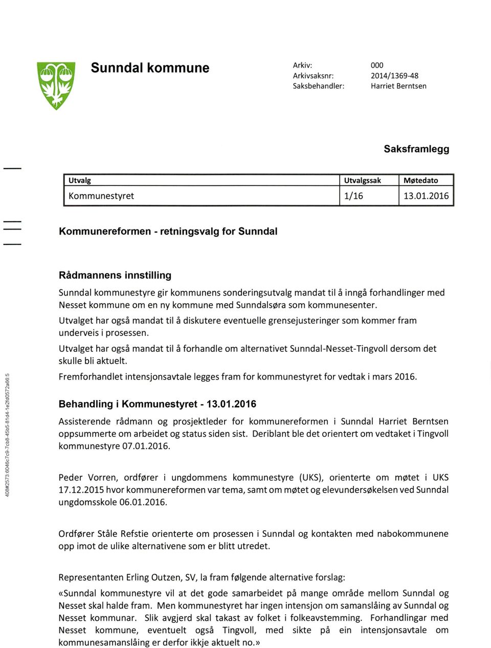 2016 Kommunereformen - retningsvalg for Sunndal Rådmannens innstilling Sunndal kommunestyre gir kommunens sonderingsutvalg mandat til å inngå forhandlinger med Nesset kommune om en ny kommune med