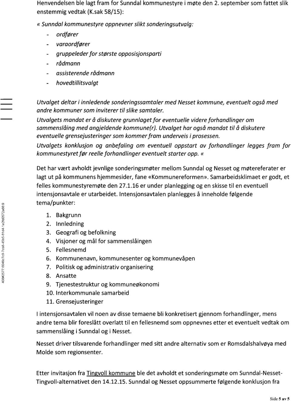 deltar i innledende sonderingssamtaler med Nesset kommune, eventuelt også med andre kommuner som inviterer til slike samtaler.