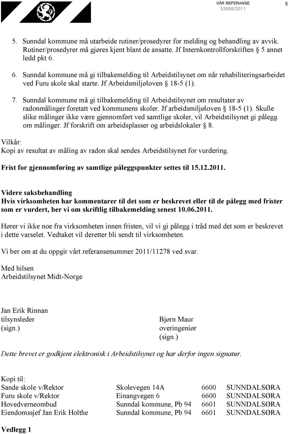 7. Sunndal kommune må gi tilbakemelding til Arbeidstilsynet om resultater av radonmålinger foretatt ved kommunens skoler. Jf arbeidsmiljøloven 18-5 (1).