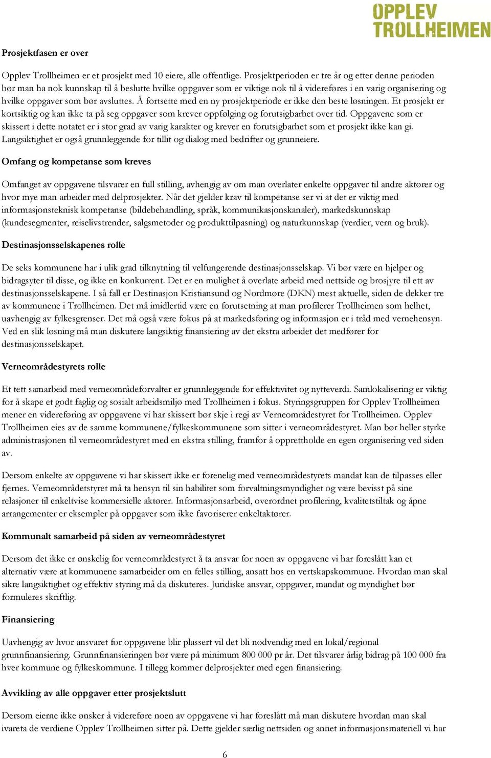 avsluttes. Å fortsette med en ny prosjektperiode er ikke den beste løsningen. Et prosjekt er kortsiktig og kan ikke ta på seg oppgaver som krever oppfølging og forutsigbarhet over tid.