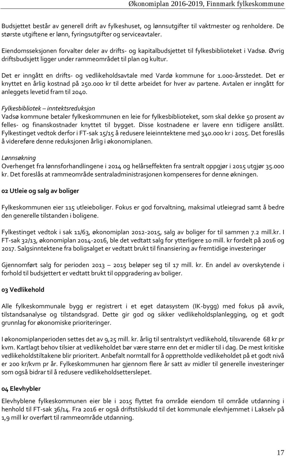 Det er inngått en drifts- og vedlikeholdsavtale med Vardø kommune for 1.000-årsstedet. Det er knyttet en årlig kostnad på 250.000 kr til dette arbeidet for hver av partene.