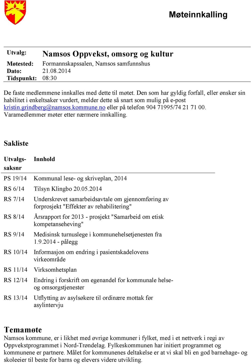 Varamedlemmer møter etter nærmere innkalling. Sakliste Utvalgssaksnr Innhold PS 19/14 Kommunal lese- og skriveplan, 2014 RS 6/14 Tilsyn Klingbo 20.05.