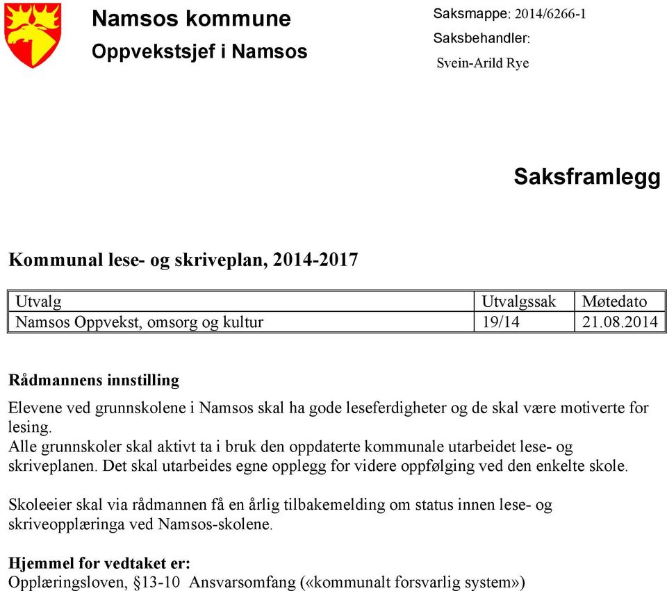 Alle grunnskoler skal aktivt ta i bruk den oppdaterte kommunale utarbeidet lese- og skriveplanen. Det skal utarbeides egne opplegg for videre oppfølging ved den enkelte skole.