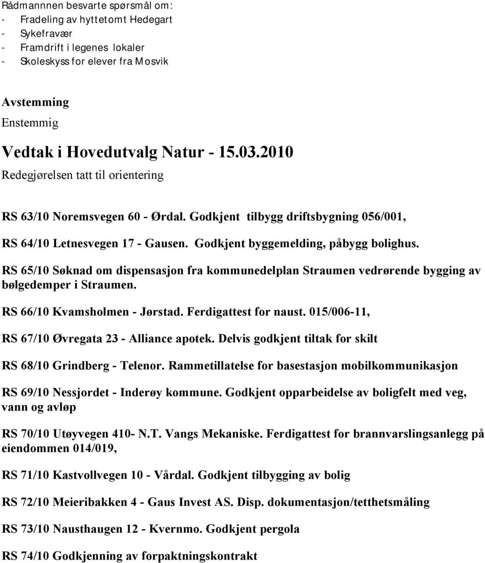 RS 65/10 Søknad om dispensasjon fra kommunedelplan Straumen vedrørende bygging av bølgedemper i Straumen. RS 66/10 Kvamsholmen - Jørstad. Ferdigattest for naust.