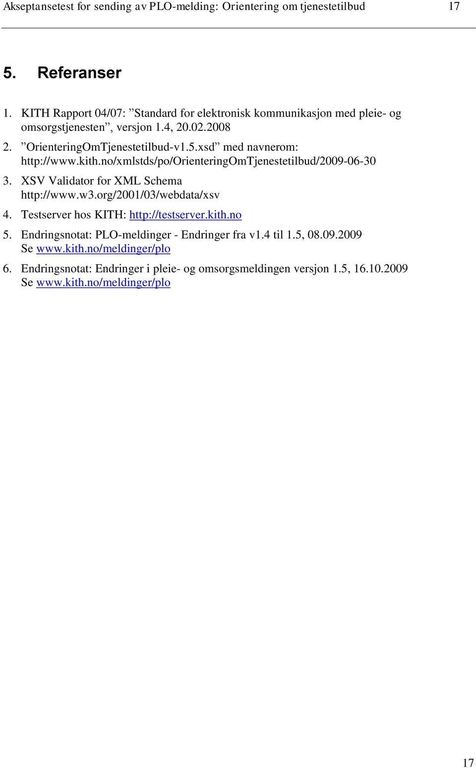 xsd med navnerom: http://www.kith.no/xmlstds/po/orienteringomtjenestetilbud/2009-06-30 3. XSV Validator for XML Schema http://www.w3.org/2001/03/webdata/xsv 4.