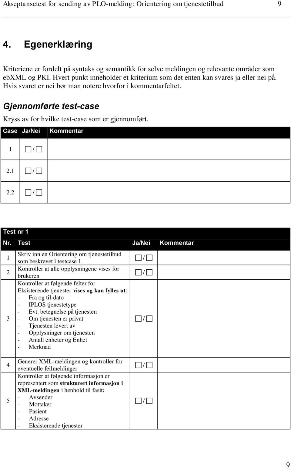 Gjennomførte test-case Kryss av for hvilke test-case som er gjennomført. Case Ja/Nei Kommentar 1 2.1 2.2 Test nr 1 Nr.