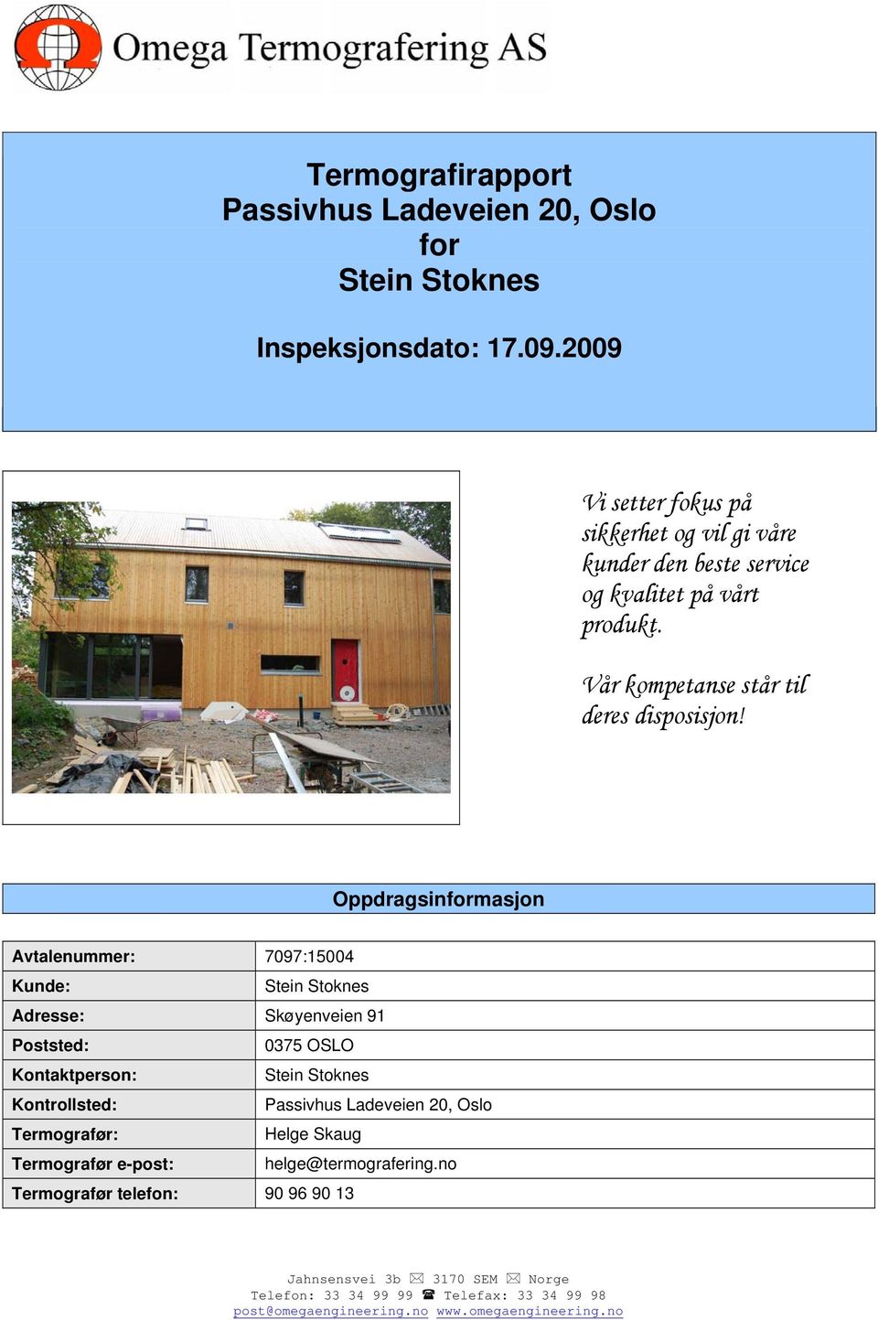 Oppdragsinformasjon Avtalenummer: 7097:15004 Kunde: Stein Stoknes Adresse: Skøyenveien 91 Poststed: 0375 OSLO Kontaktperson: Stein Stoknes Kontrollsted: