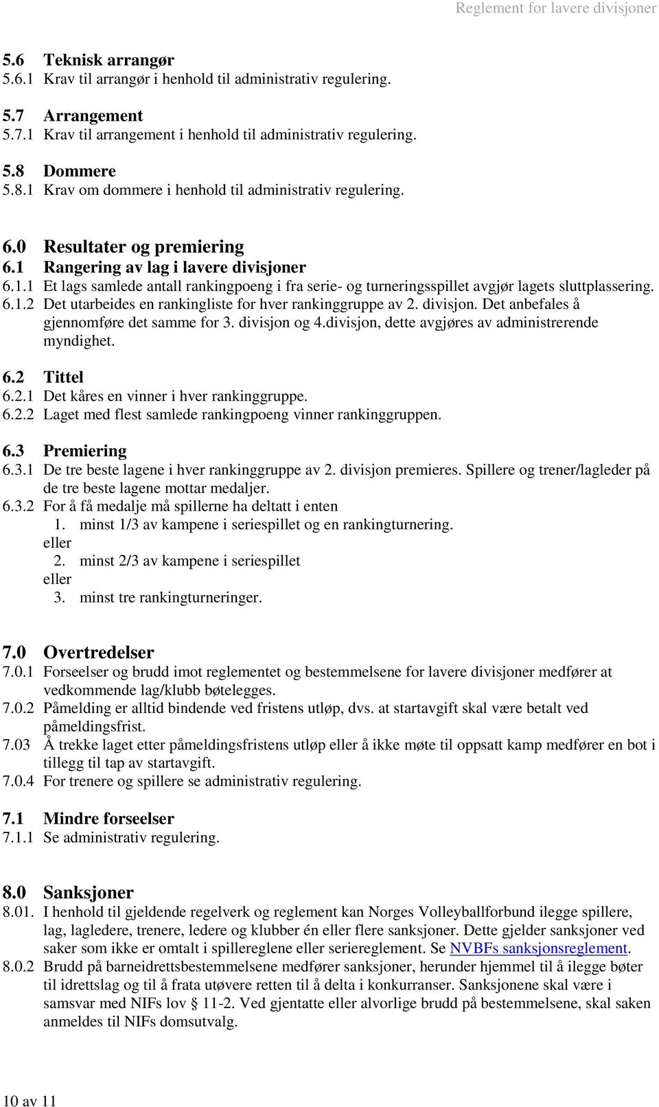 6.1.2 Det utarbeides en rankingliste for hver rankinggruppe av 2. divisjon. Det anbefales å gjennomføre det samme for 3. divisjon og 4.divisjon, dette avgjøres av administrerende myndighet. 6.