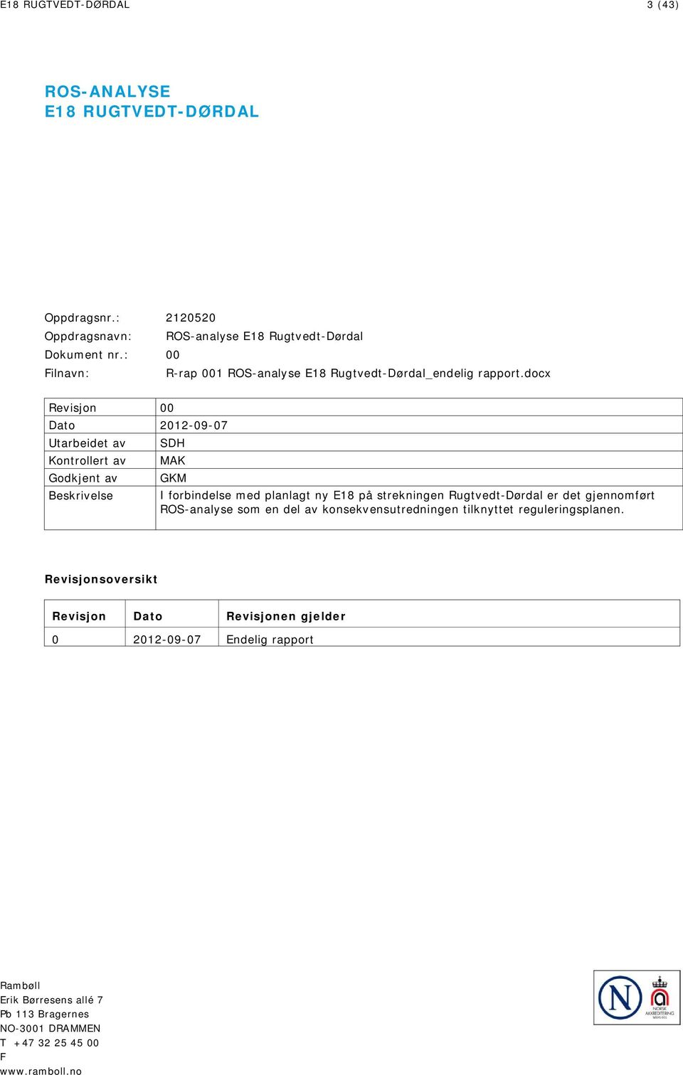 docx Revisjon 00 Dato 2012-09-07 Utarbeidet av Kontrollert av Godkjent av Beskrivelse SDH MAK GKM I forbindelse med planlagt ny E18 på strekningen