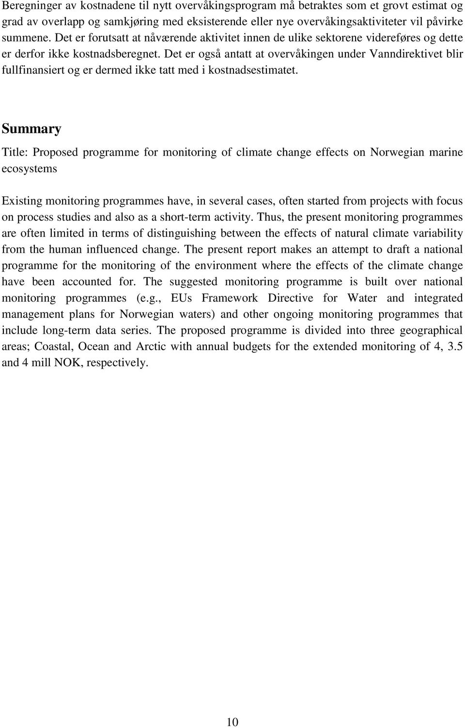 Det er også antatt at overvåkingen under Vanndirektivet blir fullfinansiert og er dermed ikke tatt med i kostnadsestimatet.