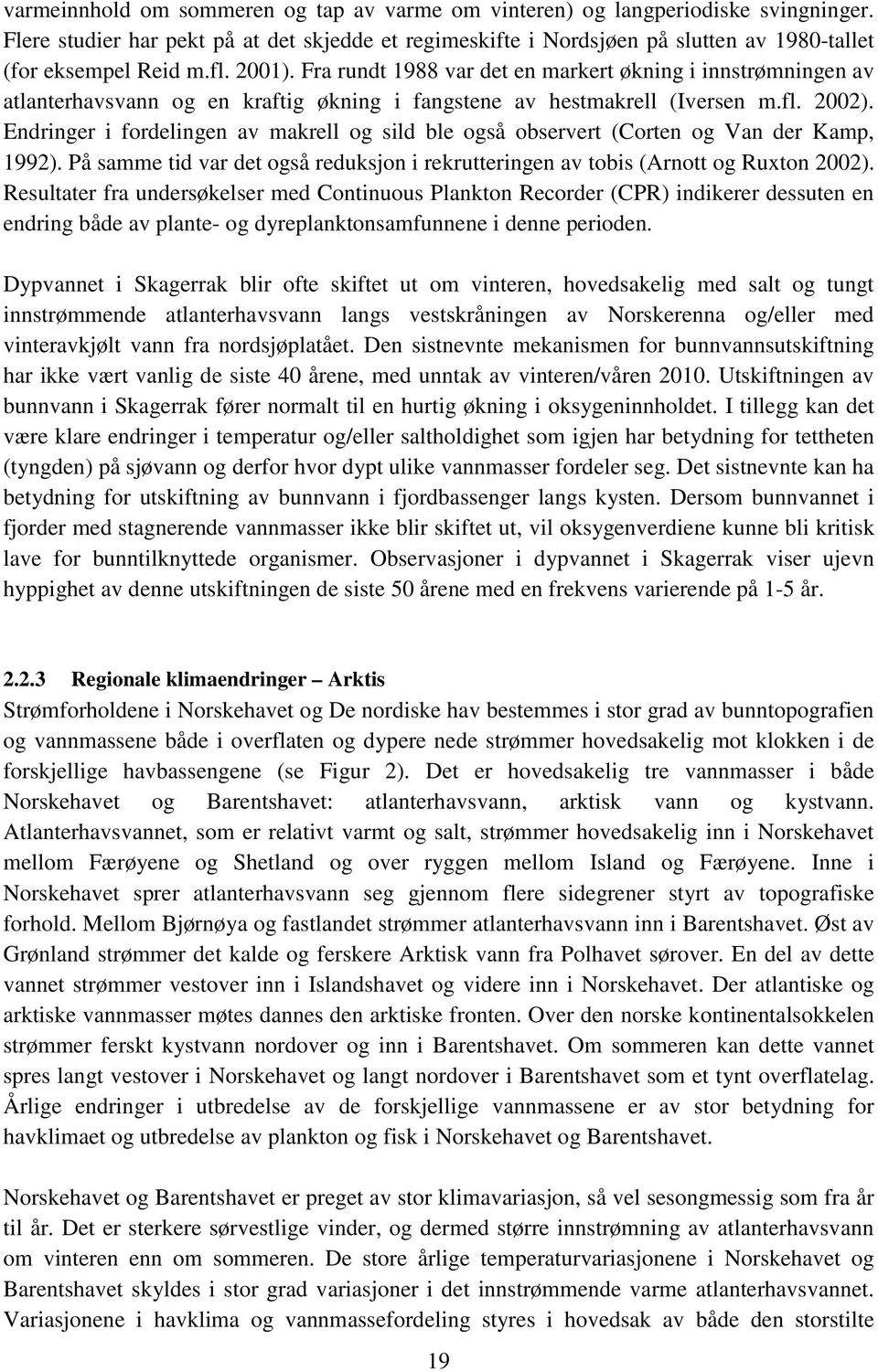 Fra rundt 1988 var det en markert økning i innstrømningen av atlanterhavsvann og en kraftig økning i fangstene av hestmakrell (Iversen m.fl. 2002).