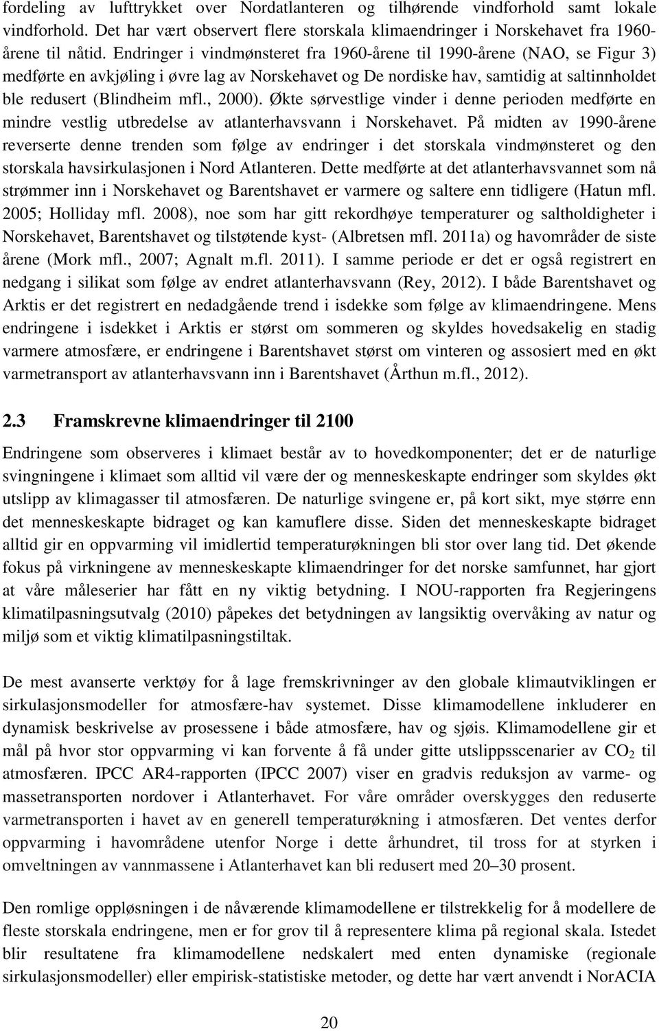 , 2000). Økte sørvestlige vinder i denne perioden medførte en mindre vestlig utbredelse av atlanterhavsvann i Norskehavet.