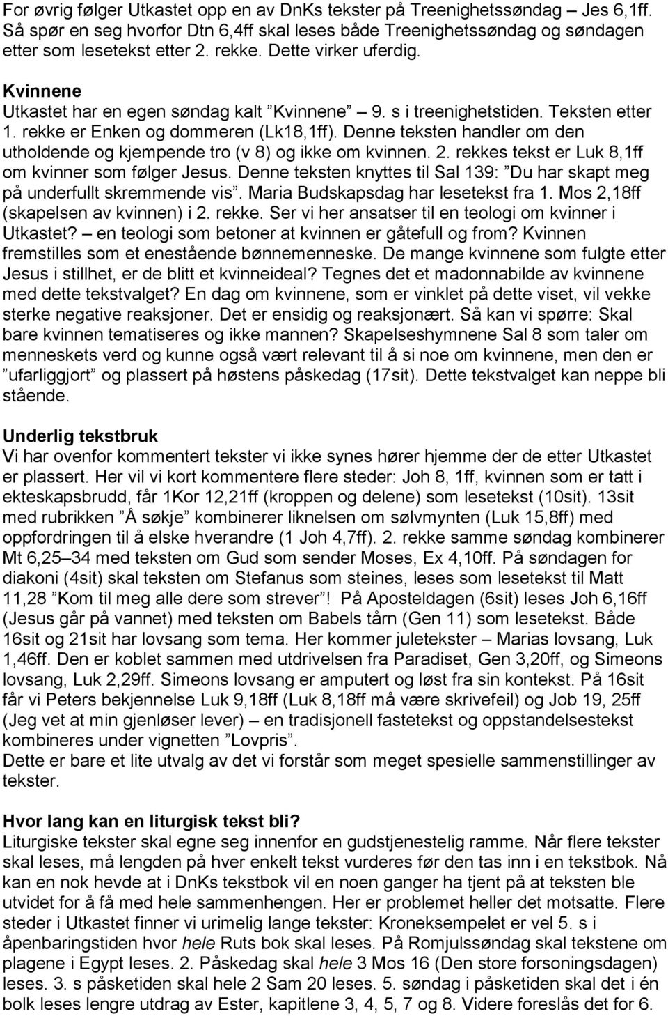 Denne teksten handler om den utholdende og kjempende tro (v 8) og ikke om kvinnen. 2. rekkes tekst er Luk 8,1ff om kvinner som følger Jesus.