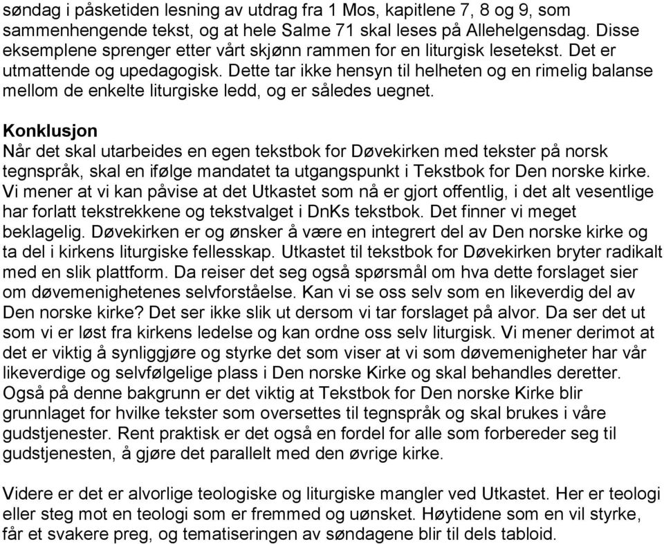 Dette tar ikke hensyn til helheten og en rimelig balanse mellom de enkelte liturgiske ledd, og er således uegnet.