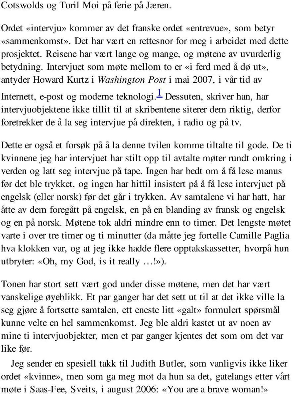 Intervjuet som møte mellom to er «i ferd med å dø ut», antyder Howard Kurtz i Washington Post i mai 2007, i vår tid av Internett, e-post og moderne teknologi.