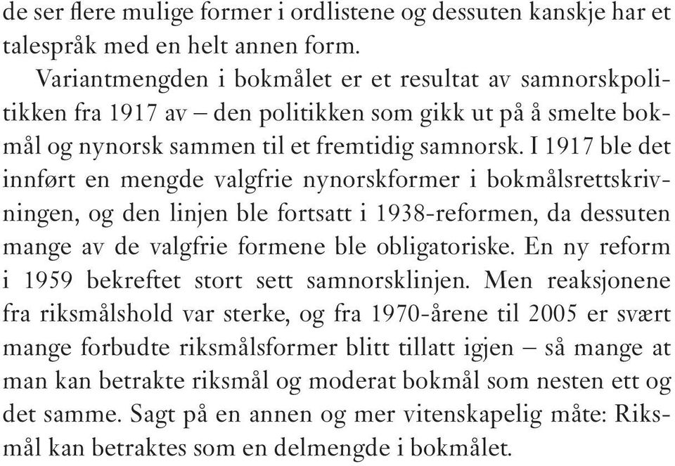 I 1917 ble det innført en mengde valgfrie nynorskformer i bokmålsrettskrivningen, og den linjen ble fortsatt i 1938-reformen, da dessuten mange av de valgfrie formene ble obligatoriske.