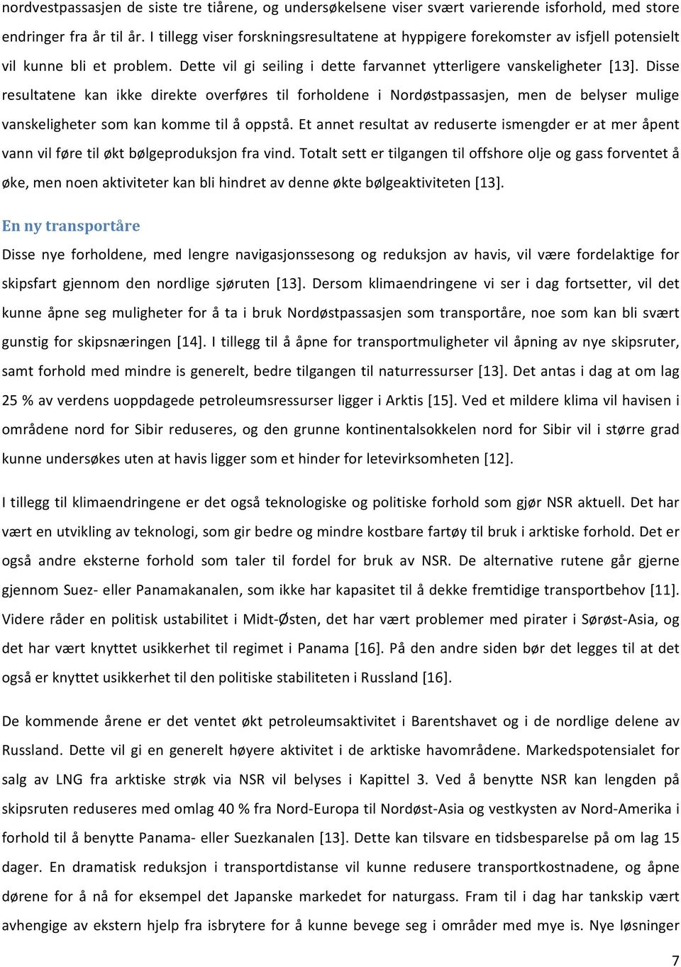 Disse resultatene kan ikke direkte overføres til forholdene i Nordøstpassasjen, men de belyser mulige vanskeligheter som kan komme til å oppstå.