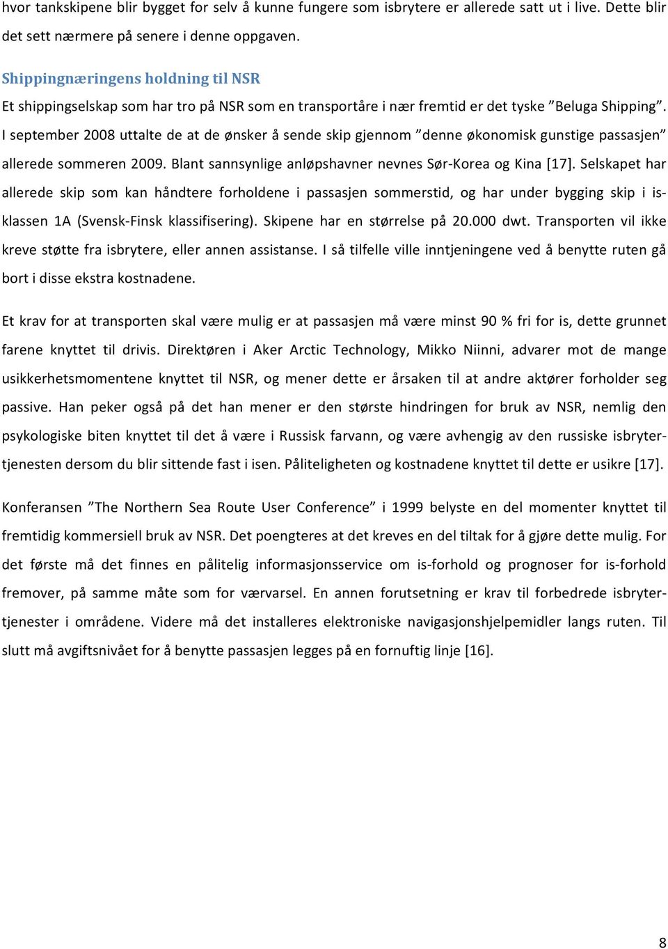 I september 2008 uttalte de at de ønsker å sende skip gjennom denne økonomisk gunstige passasjen allerede sommeren 2009. Blant sannsynlige anløpshavner nevnes Sør Korea og Kina [17].