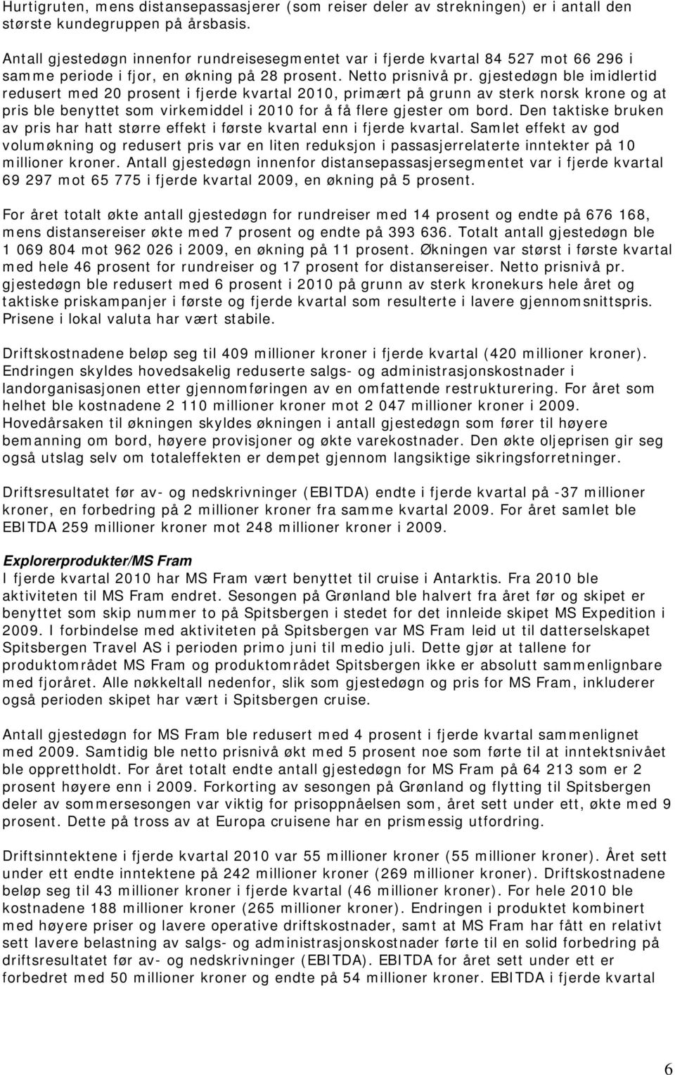 gjestedøgn ble imidlertid redusert med 20 prosent i fjerde kvartal 2010, primært på grunn av sterk norsk krone og at pris ble benyttet som virkemiddel i 2010 for å få flere gjester om bord.