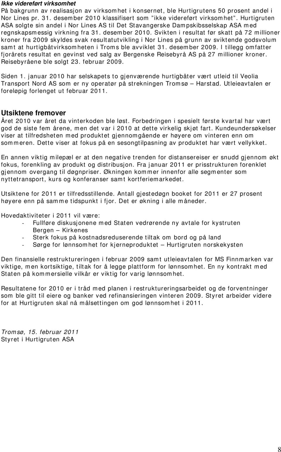 Svikten i resultat før skatt på 72 millioner kroner fra 2009 skyldes svak resultatutvikling i Nor Lines på grunn av sviktende godsvolum samt at hurtigbåtvirksomheten i Troms ble avviklet 31.