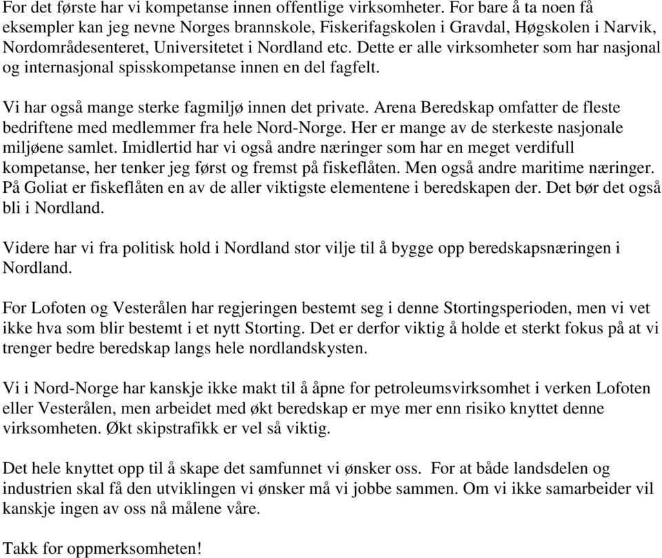 Dette er alle virksomheter som har nasjonal og internasjonal spisskompetanse innen en del fagfelt. Vi har også mange sterke fagmiljø innen det private.