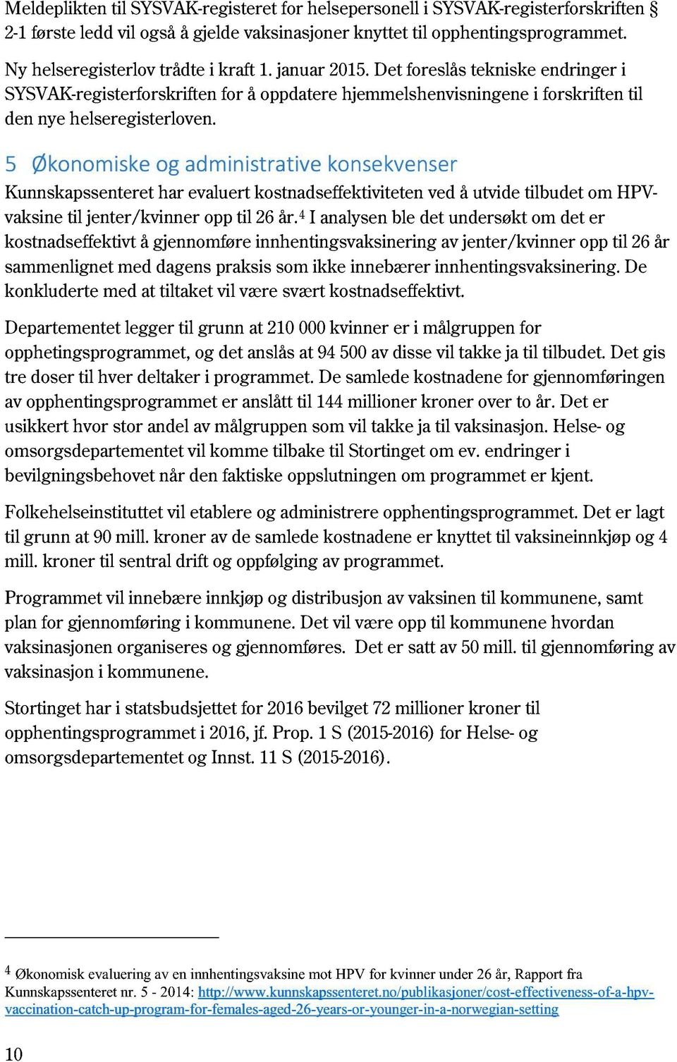 5 Økonomiskeog administrativekonsekvenser Kunnskapssenteret har evaluert kostnadseffektiviteten ved å utvide tilbudet om HPVvaksine til jenter/ kvinner opp til 26 år.