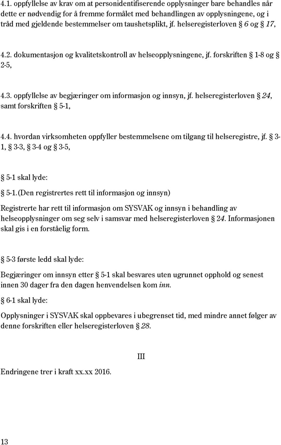 oppfyllelse av begjæringer om informasjon og innsyn, jf. helseregisterloven 24, samt forskriften 5-1, 4.4. hvordan virksomheten oppfyller bestemmelsene om tilgang til helseregistre, jf.