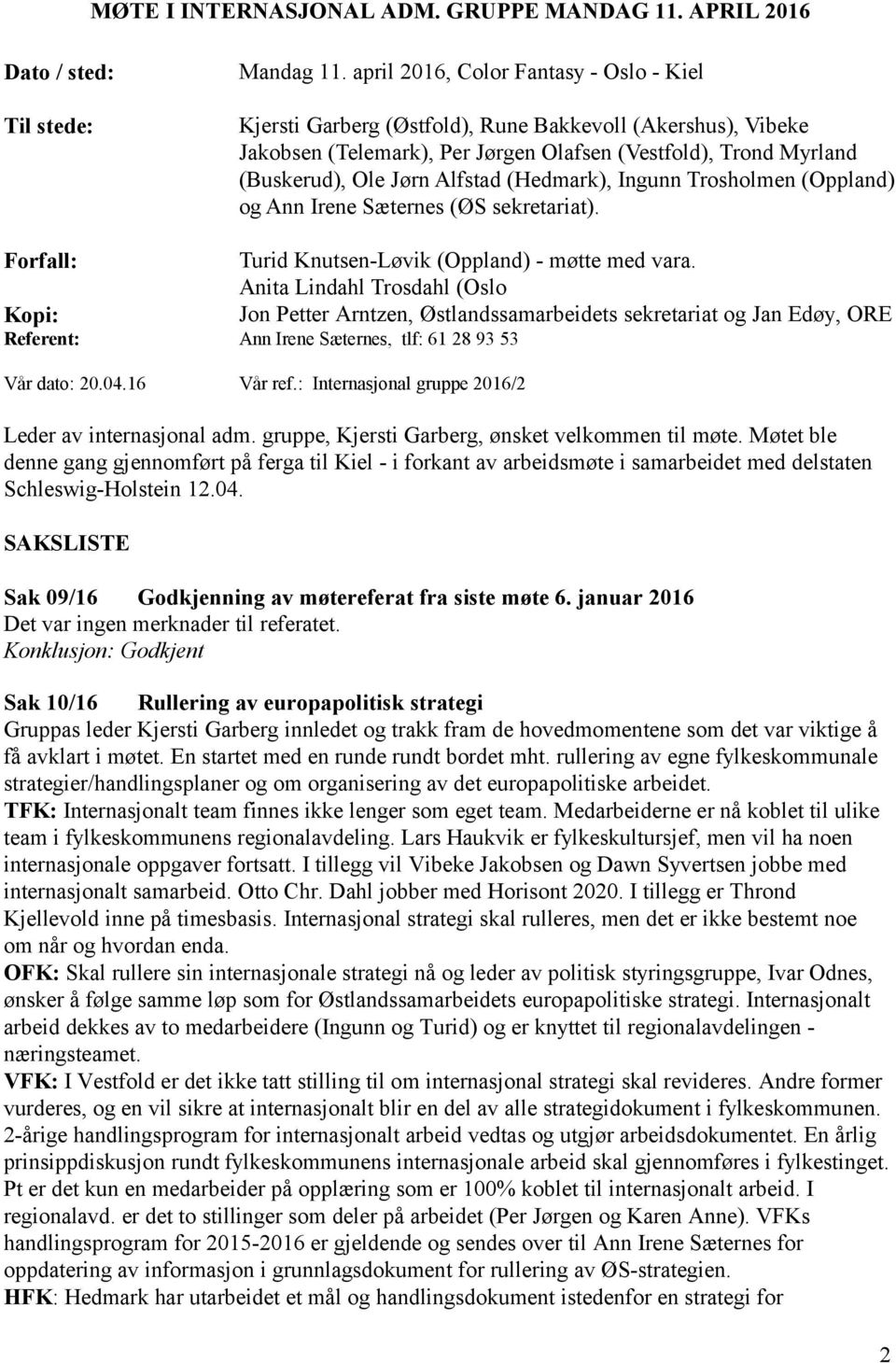 (Hedmark), Ingunn Trosholmen (Oppland) og Ann Irene Sæternes (ØS sekretariat). Forfall: Turid Knutsen-Løvik (Oppland) - møtte med vara.