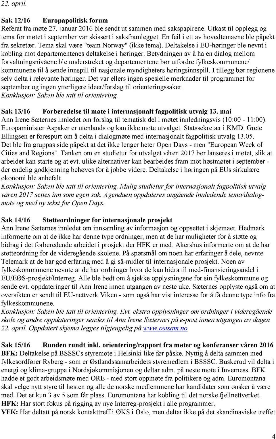 Betydningen av å ha en dialog mellom forvaltningsnivåene ble understreket og departementene bør utfordre fylkeskommunene/ kommunene til å sende innspill til nasjonale myndigheters høringsinnspill.