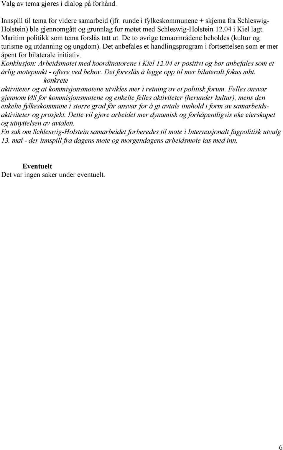 De to øvrige temaområdene beholdes (kultur og turisme og utdanning og ungdom). Det anbefales et handlingsprogram i fortsettelsen som er mer åpent for bilaterale initiativ.