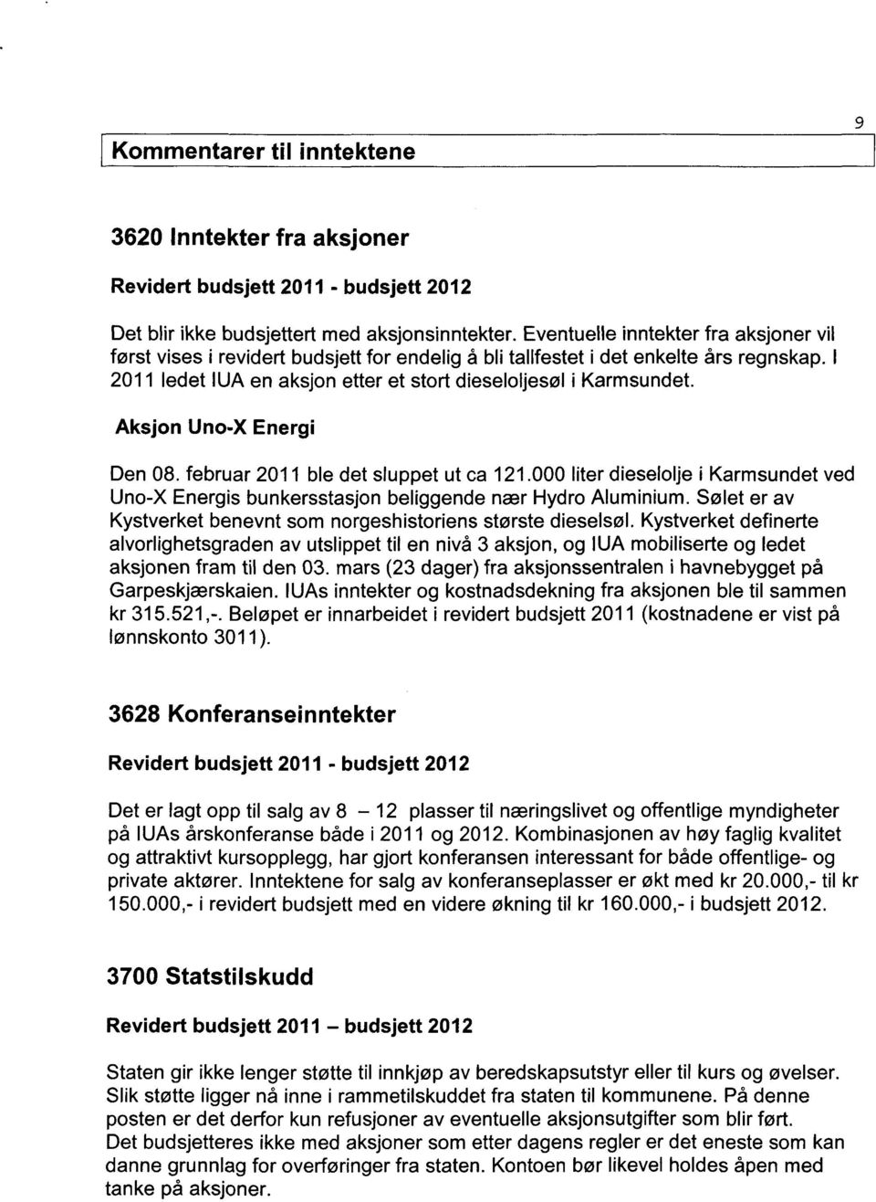 Aksjon Uno-X Energi Den 08. februar 2011 ble det sluppet ut ca 121.000 liter dieselolje i Karmsundet ved Uno-X Energis bunkersstasjon beliggende nær Hydro Aluminium.