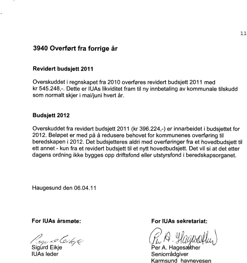 224,-) er innarbeidet i budsjettet for 2012. Beløpet er med på å redusere behovet for kommunenes overføring til beredskapen i 2012.