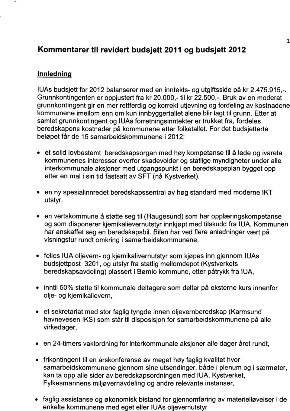 Etter at samlet grunnkontingent og luas forretningsinntekter er trukket fra, fordeles beredskapens kostnader på kommunene etter folketallet.