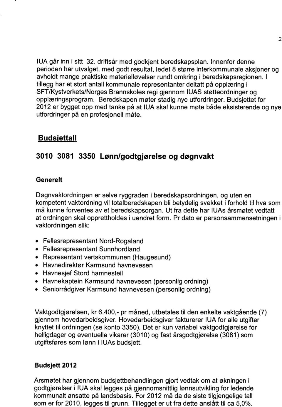 I tillegg har et stort antall kommunale representanter deltatt på opplæring i SFT/Kystverkets/Norges Brannskoles regi gjennom IUAS støtteordninger og opplæringsprogram.