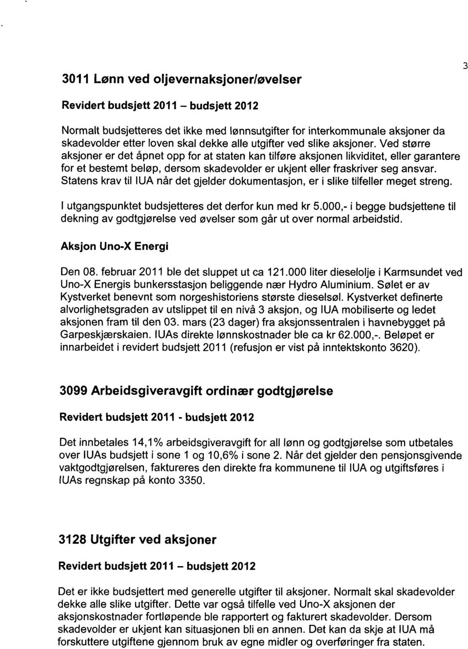 Ved større aksjoner er det åpnet opp for at staten kan tilføre aksjonen likviditet, eller garantere for et bestemt beløp, dersom skadevolder er ukjent eller fraskriver seg ansvar.