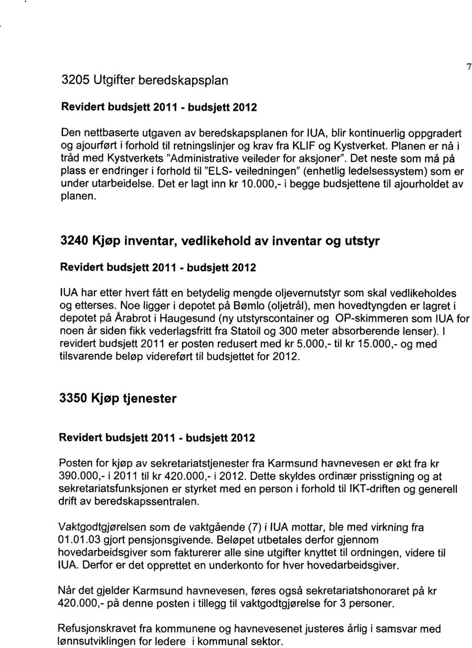 Det neste som må på plass er endringer i forhold til "ELS- veiledningen" (enhetlig ledelsessystem) som er under utarbeidelse. Det er lagt inn kr 10.000,- i begge budsjettene til ajourholdet av planen.