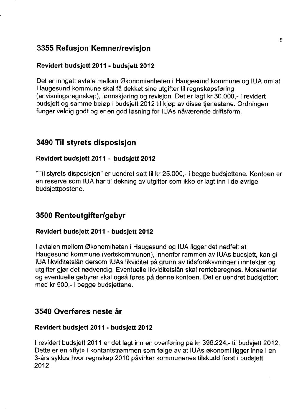 Ordningen funger veldig godt og er en god løsning for IUAs nåværende driftsform. 3490 Til styrets disposisjon "Til styrets disposisjon" er uendret satt til kr 25.000,- i begge budsjettene.