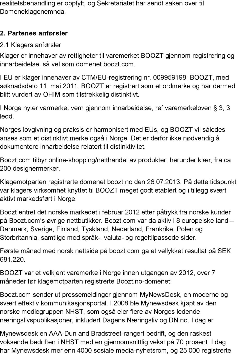 009959198, BOOZT, med søknadsdato 11. mai 2011. BOOZT er registrert som et ordmerke og har dermed blitt vurdert av OHIM som tilstrekkelig distinktivt.