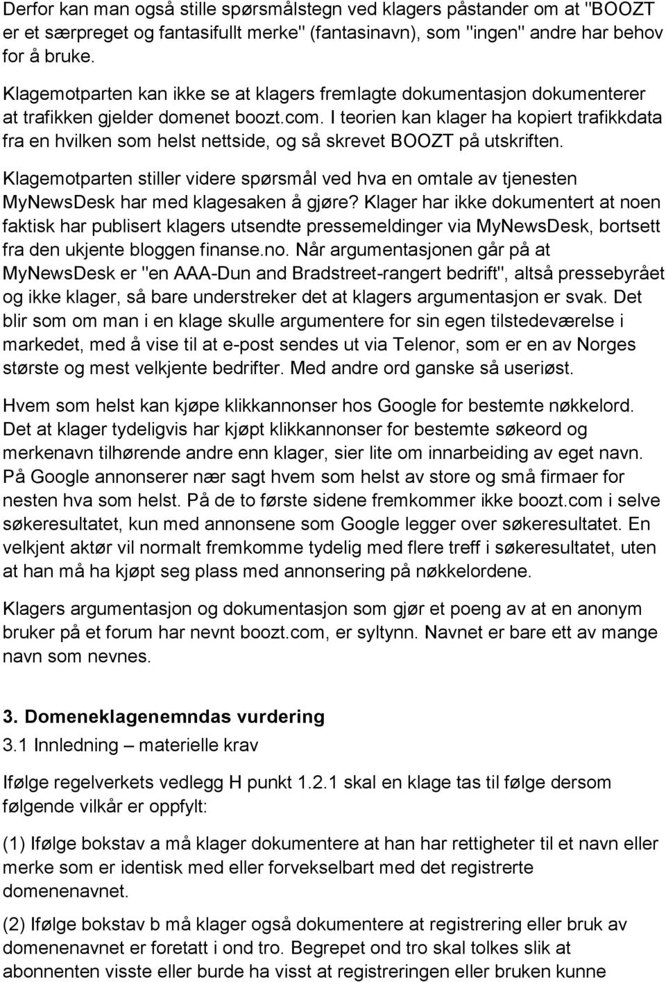 I teorien kan klager ha kopiert trafikkdata fra en hvilken som helst nettside, og så skrevet BOOZT på utskriften.