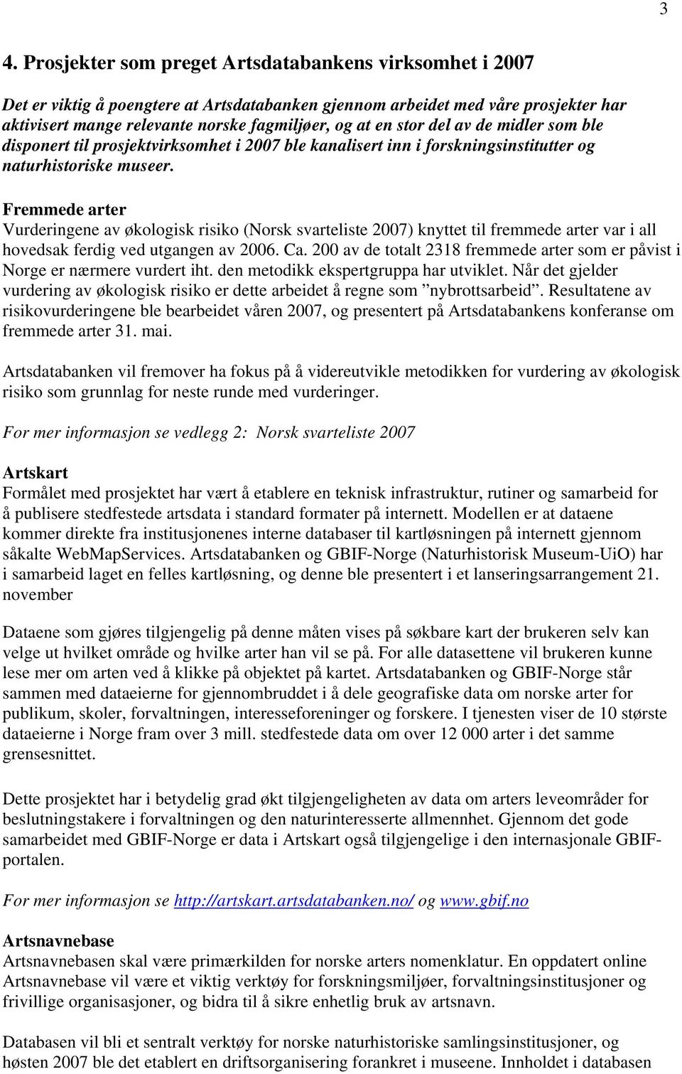 Fremmede arter Vurderingene av økologisk risiko (Norsk svarteliste 2007) knyttet til fremmede arter var i all hovedsak ferdig ved utgangen av 2006. Ca.