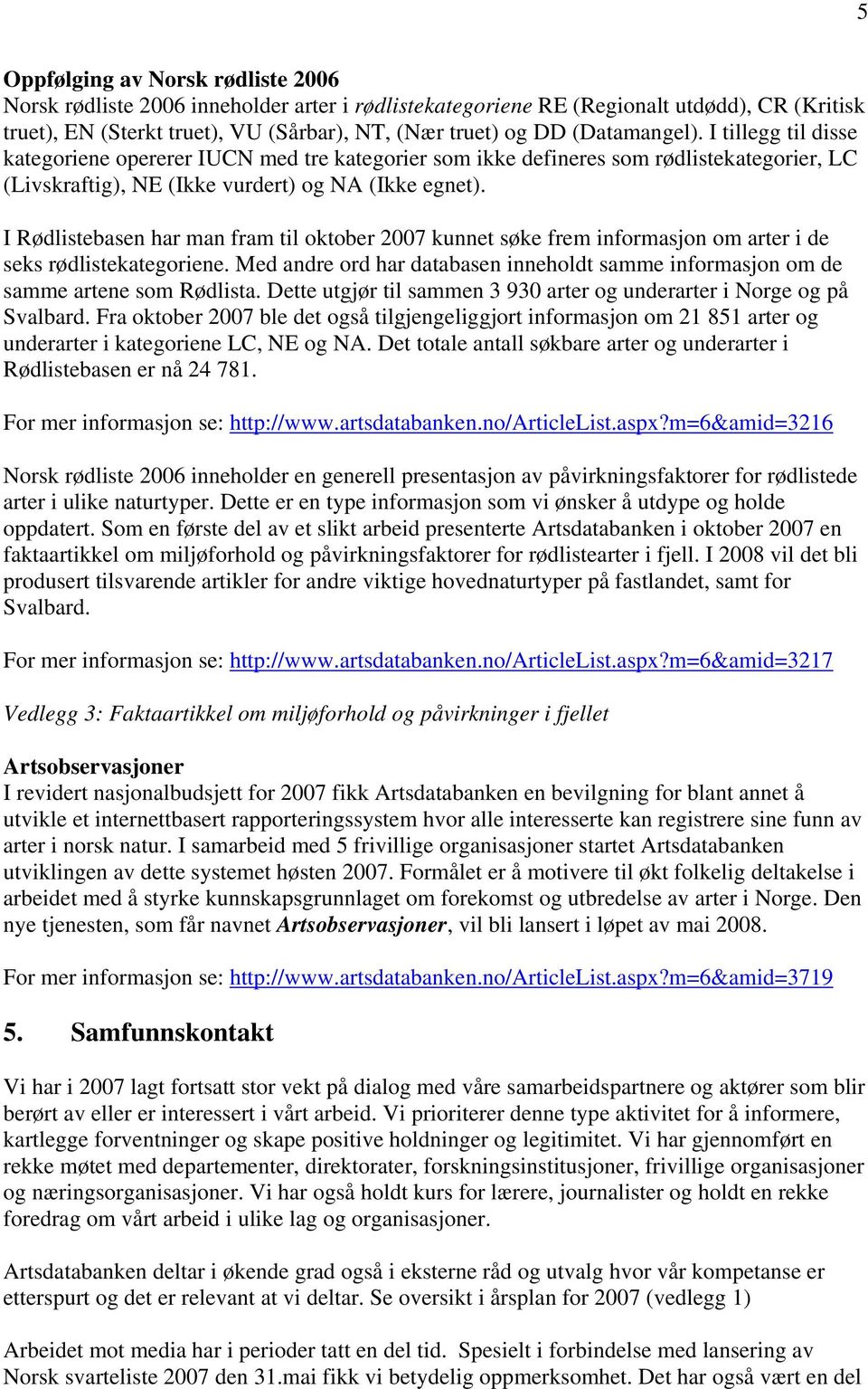 I Rødlistebasen har man fram til oktober 2007 kunnet søke frem informasjon om arter i de seks rødlistekategoriene.