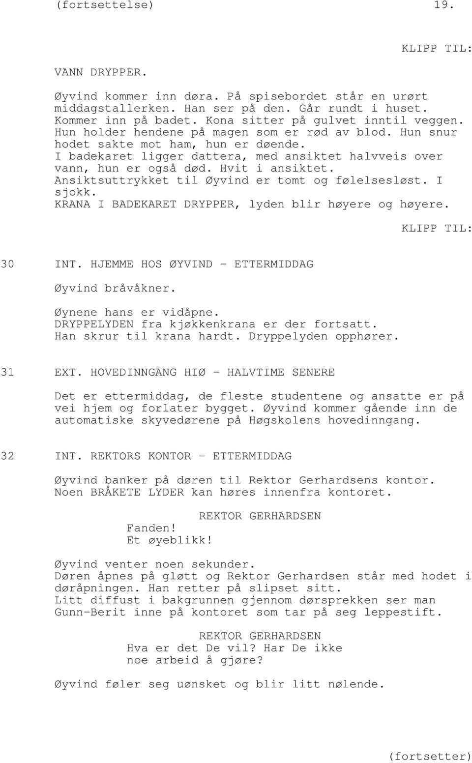 Ansiktsuttrykket til Øyvind er tomt og følelsesløst. I sjokk. KRANA I BADEKARET DRYPPER, lyden blir høyere og høyere. 30 INT. HJEMME HOS - ETTERMIDDAG Øyvind bråvåkner. Øynene hans er vidåpne.