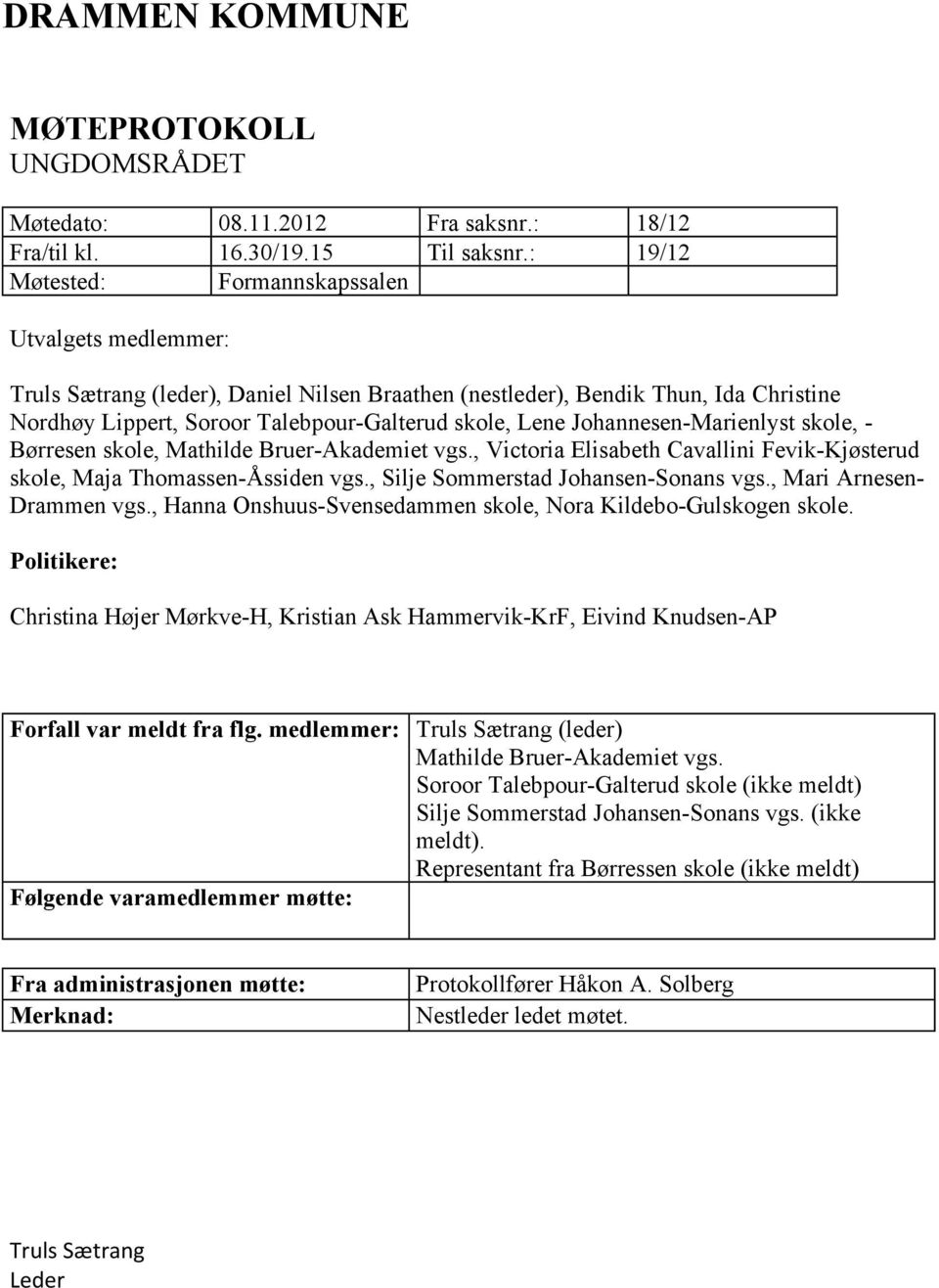 Johannesen-Marienlyst skole, - Børresen skole, Mathilde Bruer-Akademiet vgs., Victoria Elisabeth Cavallini Fevik-Kjøsterud skole, Maja Thomassen-Åssiden vgs., Silje Sommerstad Johansen-Sonans vgs.